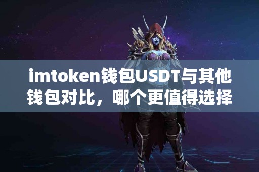 imtoken钱包USDT与其他钱包对比，哪个更值得选择？