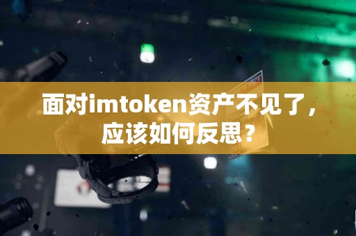 面对imtoken资产不见了，应该如何反思？