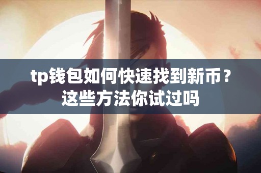 tp钱包如何快速找到新币？这些方法你试过吗