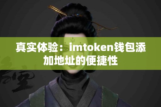 真实体验：imtoken钱包添加地址的便捷性