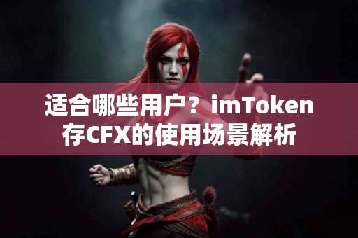 适合哪些用户？imToken存CFX的使用场景解析