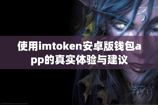 使用imtoken安卓版钱包app的真实体验与建议