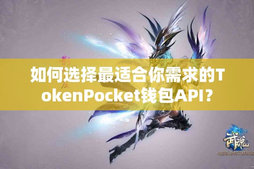 如何选择最适合你需求的TokenPocket钱包API？