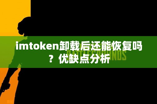 imtoken卸载后还能恢复吗？优缺点分析