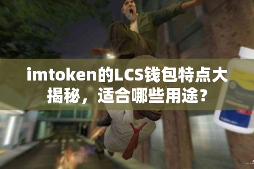imtoken的LCS钱包特点大揭秘，适合哪些用途？