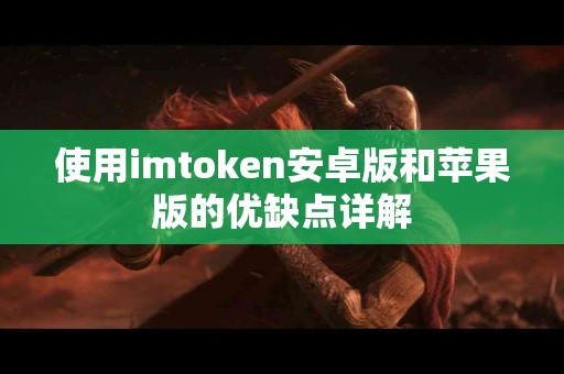 使用imtoken安卓版和苹果版的优缺点详解
