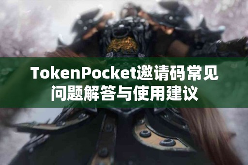 TokenPocket邀请码常见问题解答与使用建议