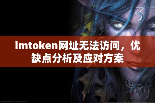 imtoken网址无法访问，优缺点分析及应对方案