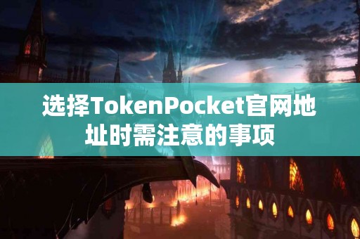 选择TokenPocket官网地址时需注意的事项