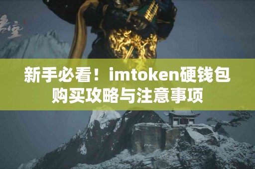 新手必看！imtoken硬钱包购买攻略与注意事项