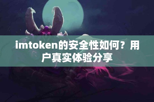 imtoken的安全性如何？用户真实体验分享