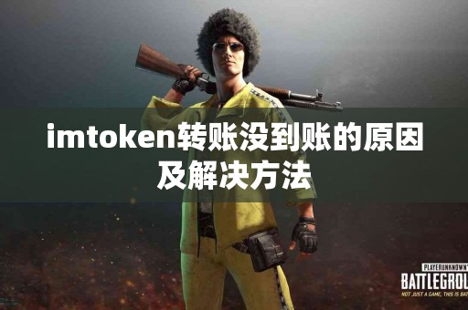 imtoken转账没到账的原因及解决方法
