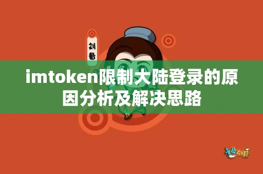 imtoken限制大陆登录的原因分析及解决思路