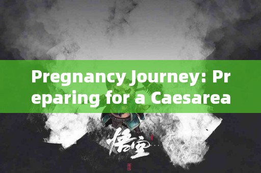 Pregnancy Journey: Preparing for a Caesarean Section - Tips and Insights for Expectant Mothers