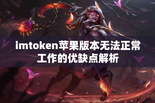imtoken苹果版本无法正常工作的优缺点解析