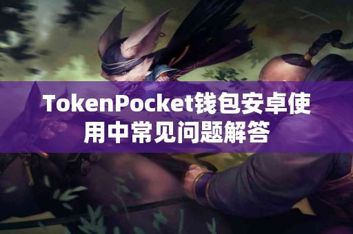 TokenPocket钱包安卓使用中常见问题解答
