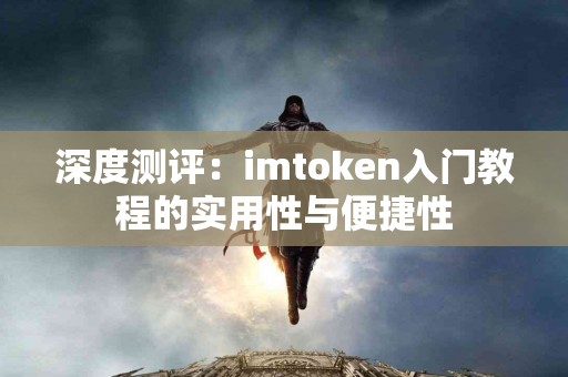 深度测评：imtoken入门教程的实用性与便捷性
