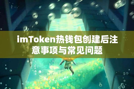 imToken热钱包创建后注意事项与常见问题
