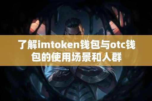 了解imtoken钱包与otc钱包的使用场景和人群