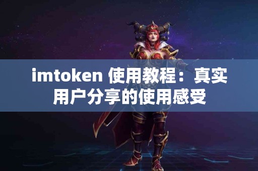 imtoken 使用教程：真实用户分享的使用感受