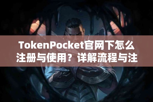 TokenPocket官网下怎么注册与使用？详解流程与注意事项