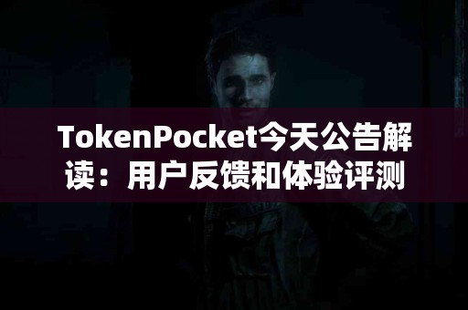 TokenPocket今天公告解读：用户反馈和体验评测