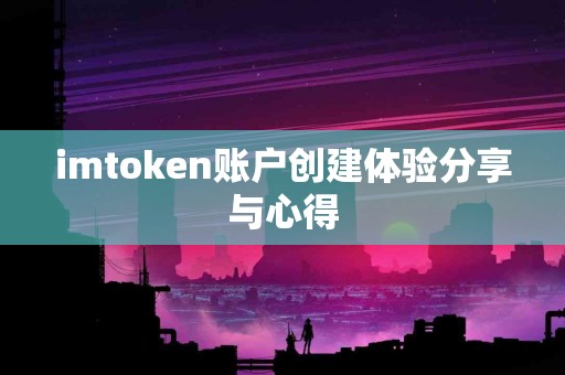 imtoken账户创建体验分享与心得