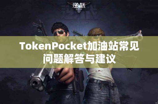 TokenPocket加油站常见问题解答与建议