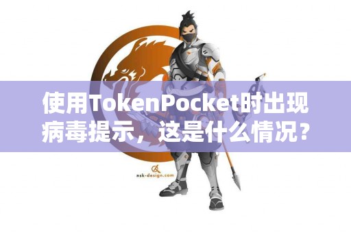 使用TokenPocket时出现病毒提示，这是什么情况？