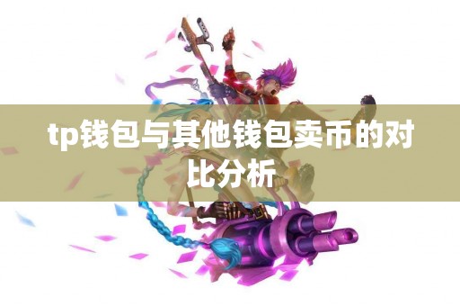 tp钱包与其他钱包卖币的对比分析