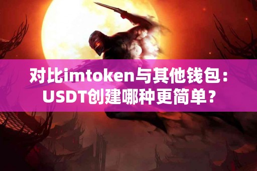 对比imtoken与其他钱包：USDT创建哪种更简单？