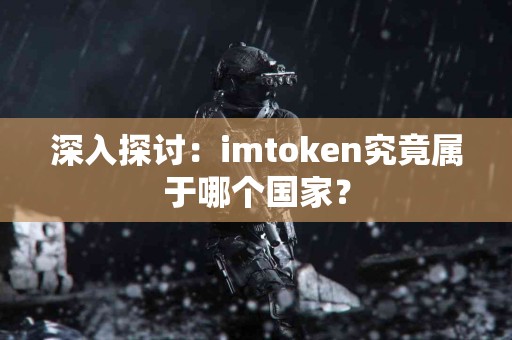 深入探讨：imtoken究竟属于哪个国家？