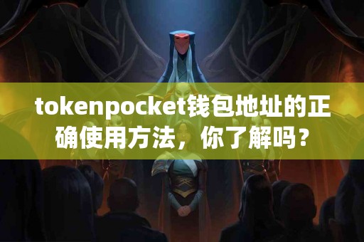 tokenpocket钱包地址的正确使用方法，你了解吗？