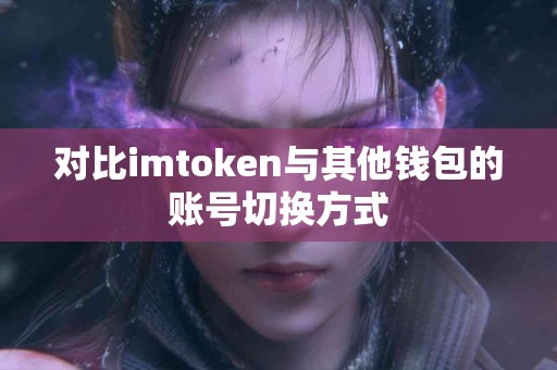 对比imtoken与其他钱包的账号切换方式