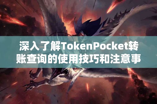 深入了解TokenPocket转账查询的使用技巧和注意事项