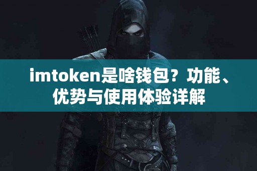 imtoken是啥钱包？功能、优势与使用体验详解