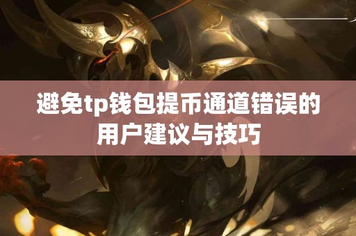 避免tp钱包提币通道错误的用户建议与技巧