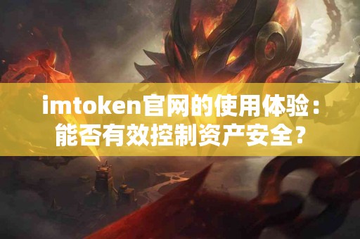 imtoken官网的使用体验：能否有效控制资产安全？