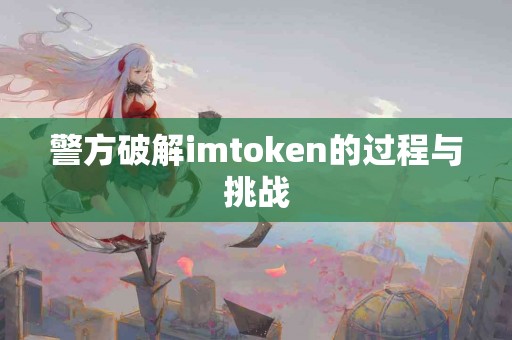 警方破解imtoken的过程与挑战