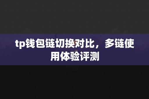 tp钱包链切换对比，多链使用体验评测