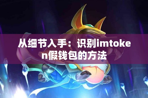 从细节入手：识别imtoken假钱包的方法