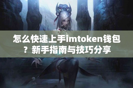 怎么快速上手imtoken钱包？新手指南与技巧分享