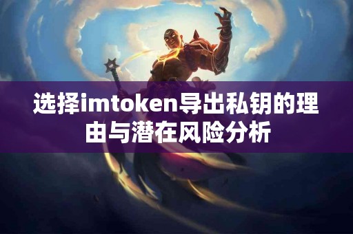 选择imtoken导出私钥的理由与潜在风险分析