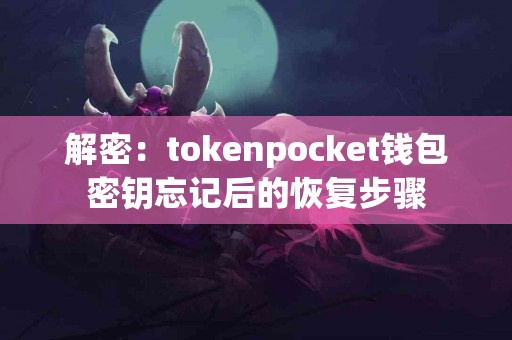 解密：tokenpocket钱包密钥忘记后的恢复步骤