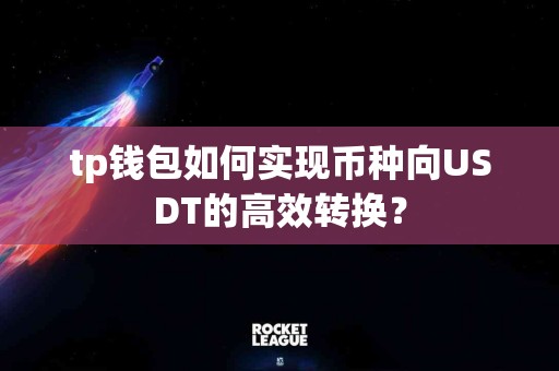 tp钱包如何实现币种向USDT的高效转换？
