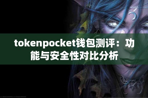 tokenpocket钱包测评：功能与安全性对比分析