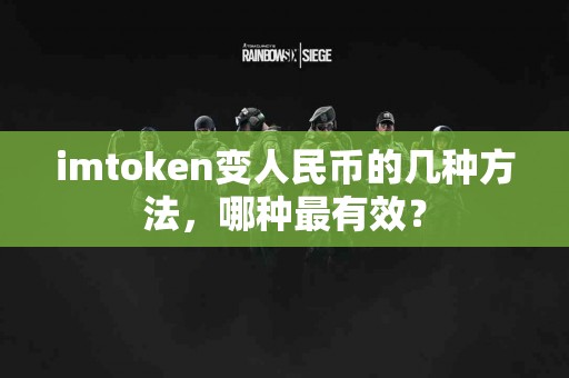 imtoken变人民币的几种方法，哪种最有效？