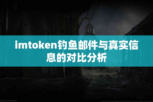 imtoken钓鱼邮件与真实信息的对比分析
