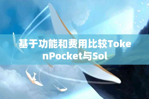 基于功能和费用比较TokenPocket与Sol