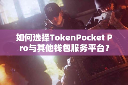 如何选择TokenPocket Pro与其他钱包服务平台？